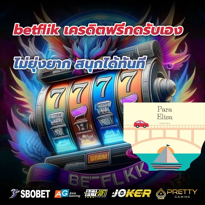 betflik เครดิตฟรีกดรับเอง ไม่ยุ่งยาก สนุกได้ทันที